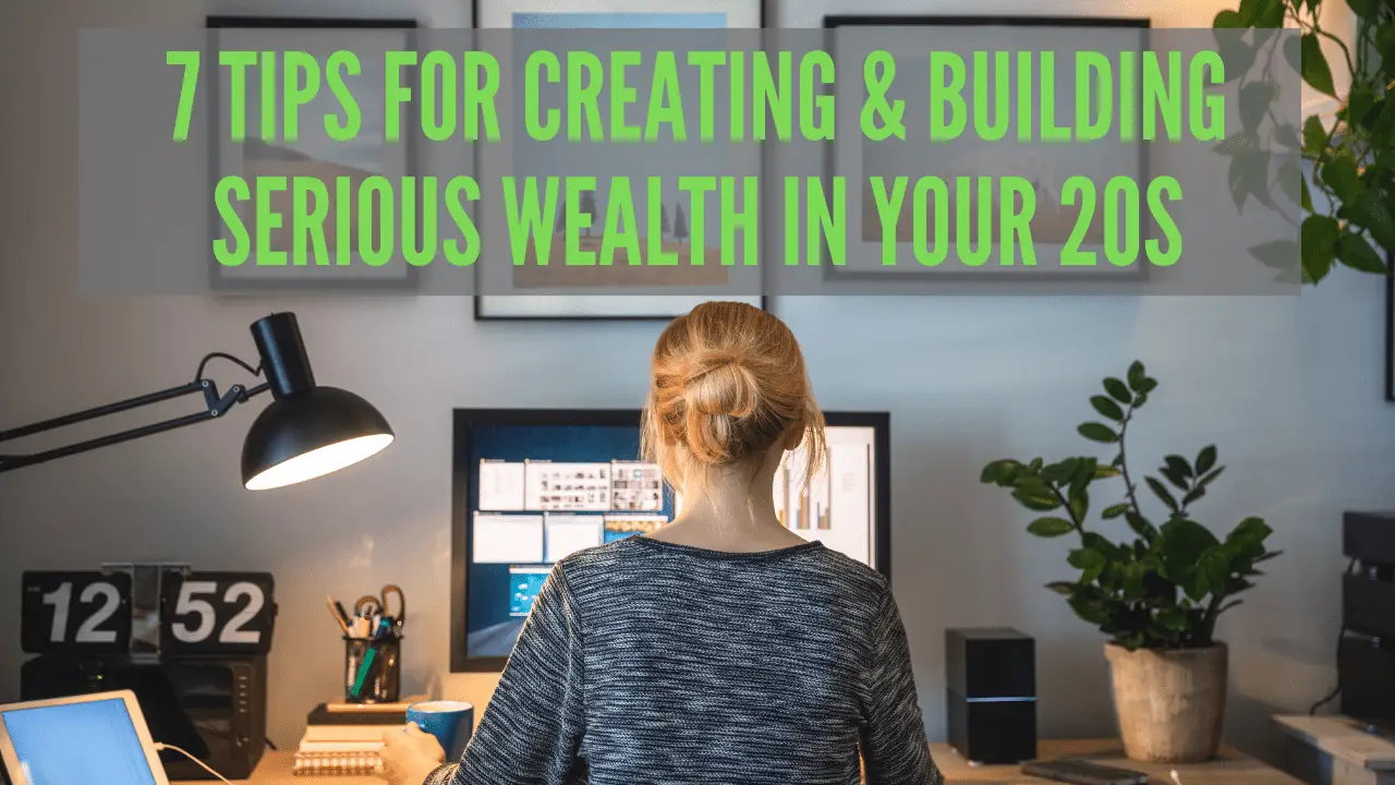 7 tips for Creating & Building Serious Wealth in your 20s