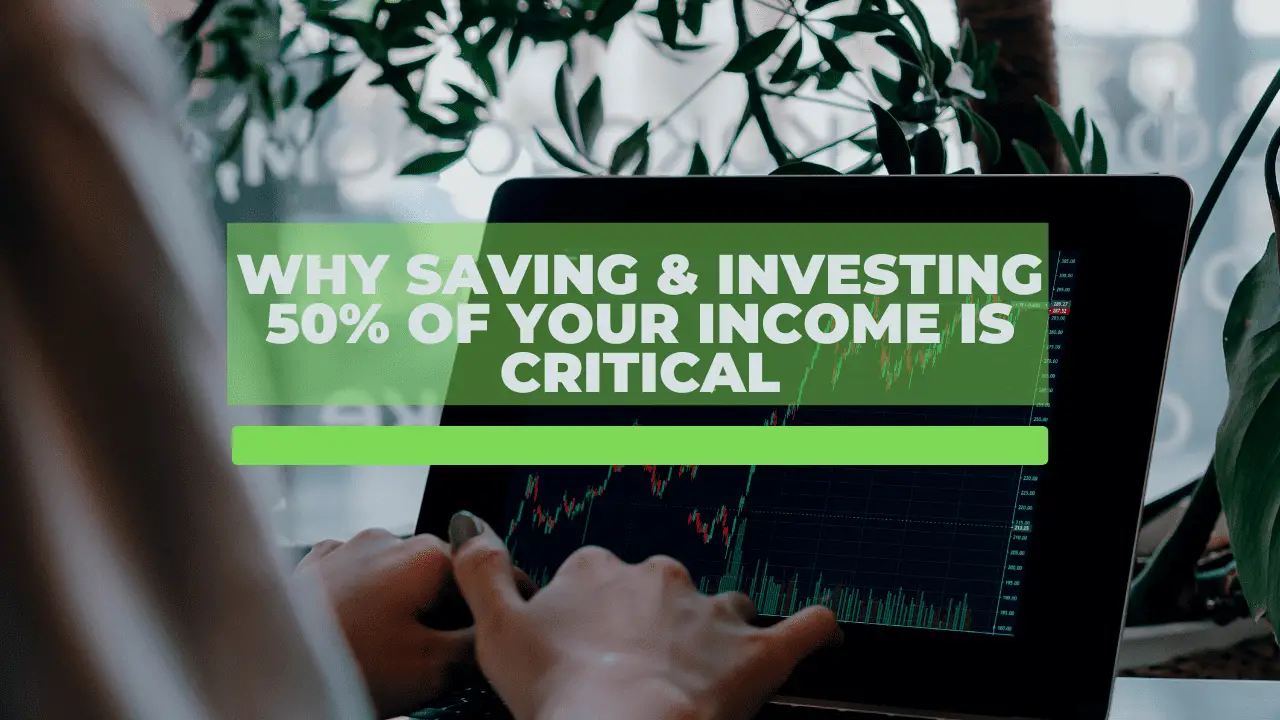 Why saving and investing 50% of your income is critical