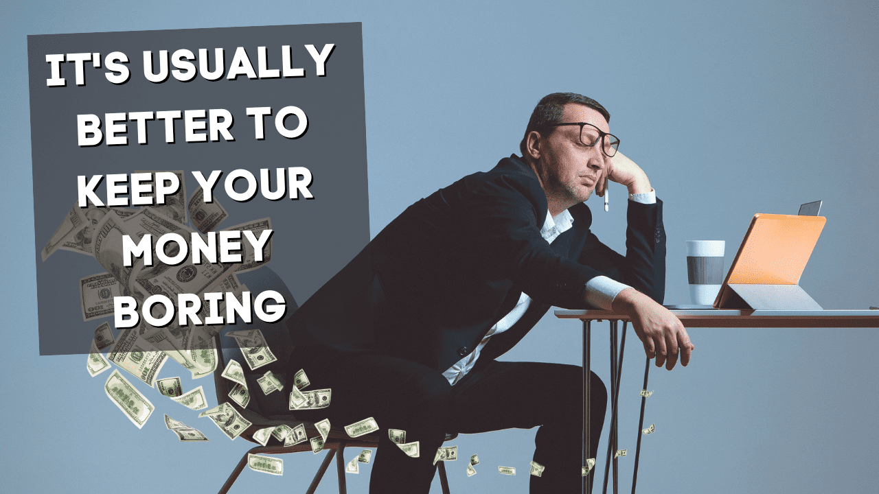 It's usually better to keep your money boring