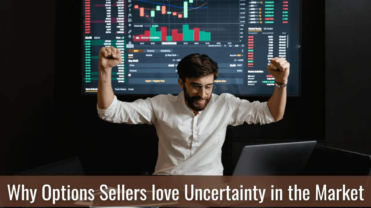 Why Options Sellers love Uncertainty in the Market