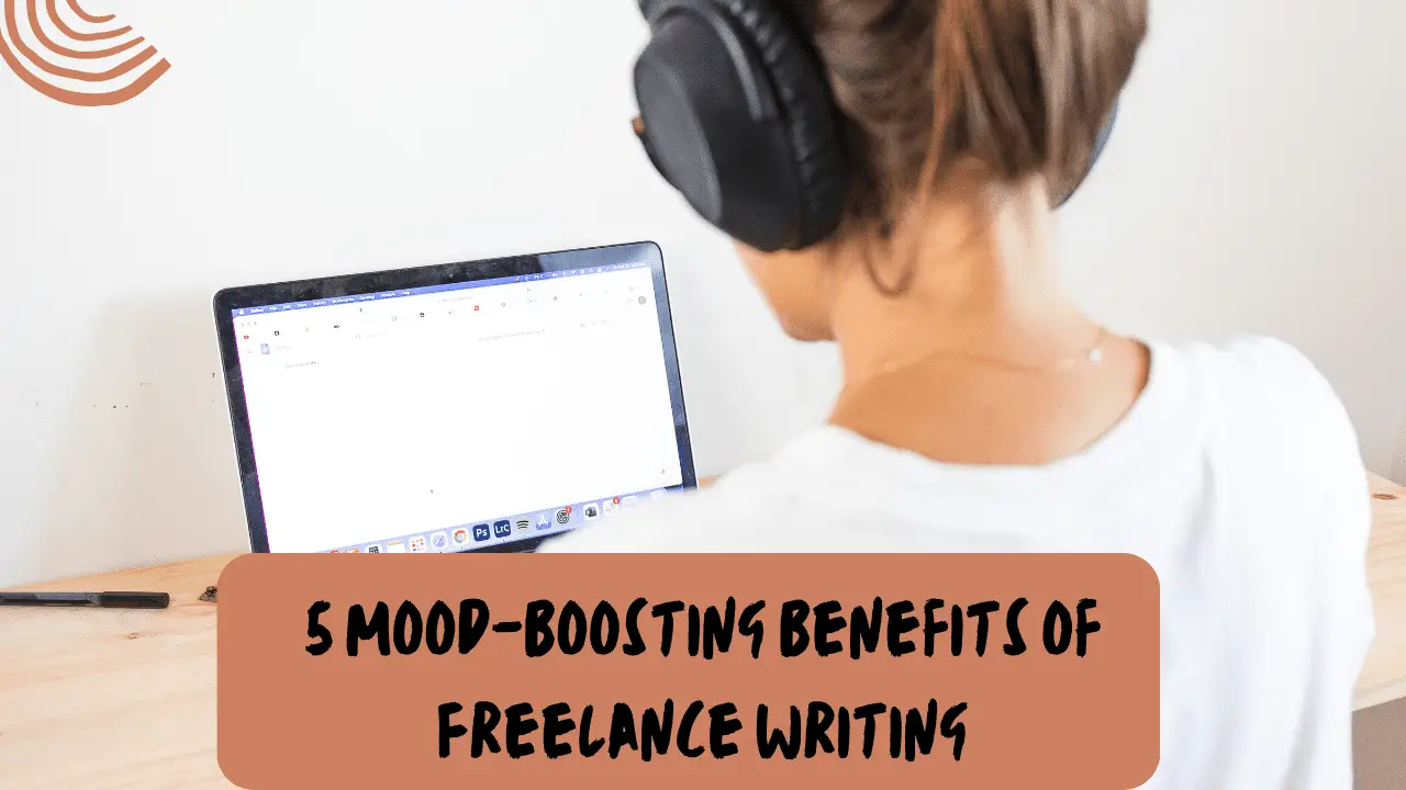 5 Mood-Boosting Benefits of Freelance Writing