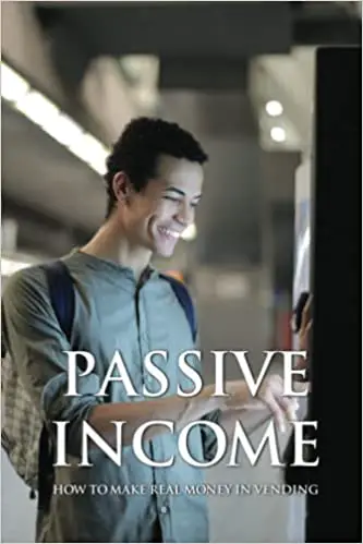 Passive Income: How To Make Real Money In Vending
