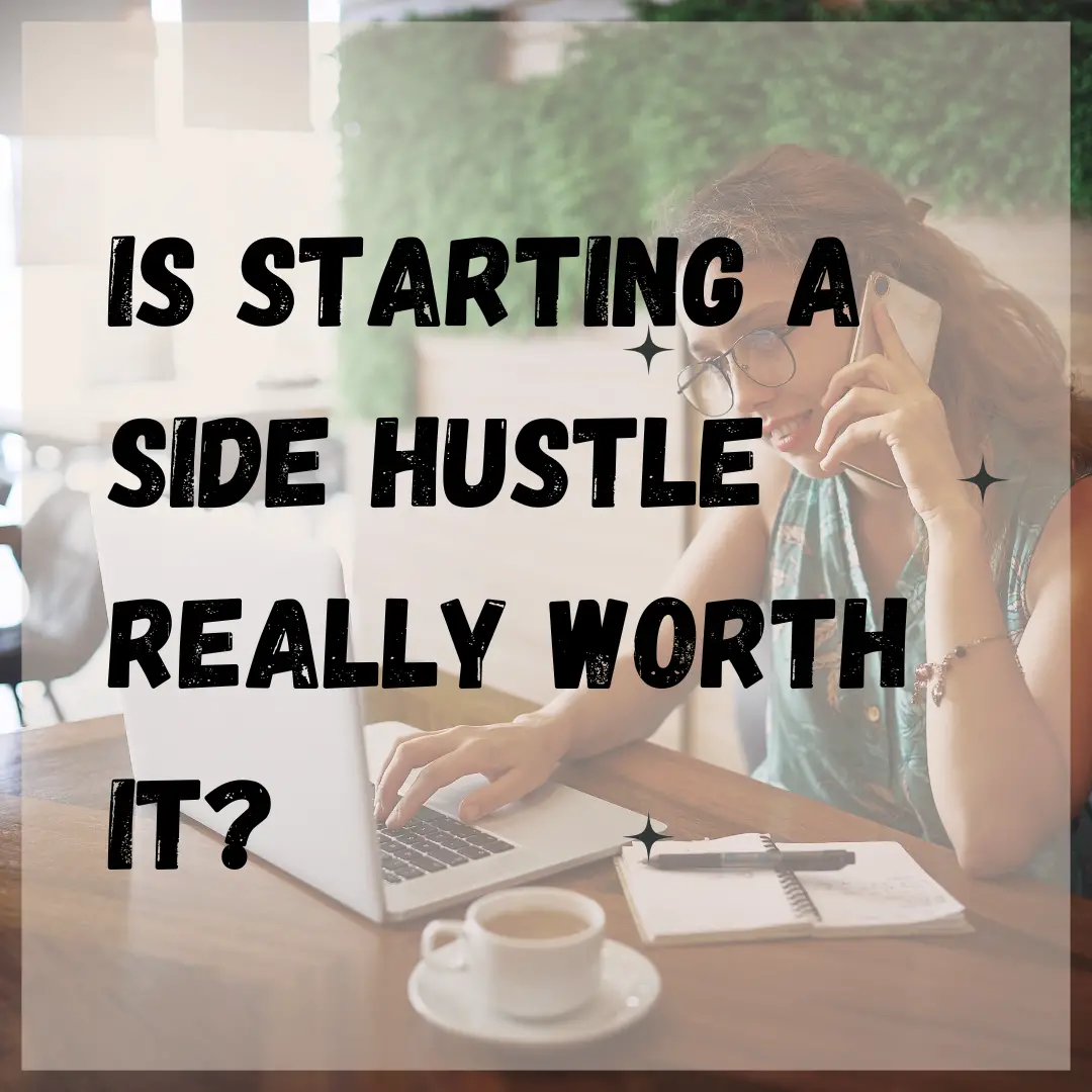 Is Starting A Side Hustle Really Worth It?
